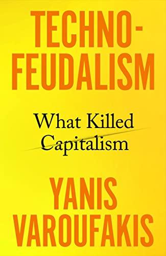 Technofeudalism: What Killed Capitalism