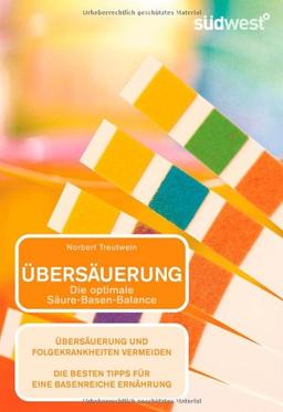 Übersäuerung die optimale Säure-Basen-Balance: Übersäuerung und Folgekrankheiten vermeiden Die besten Tipps für eine basenreiche Ernährung