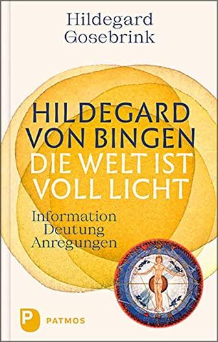 Hildegard von Bingen: Die Welt ist voll Licht: Information – Deutung – Anregungen