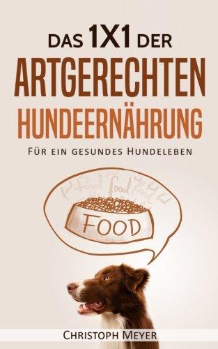 Das 1x1 der artgerechten Hundeernährung: Für ein gesundes Hundeleben!