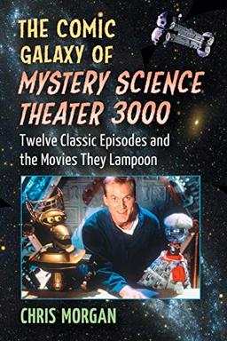 Comic Galaxy of Mystery Science Theater 3000: Twelve Classic Episodes and the Movies They Lampoon