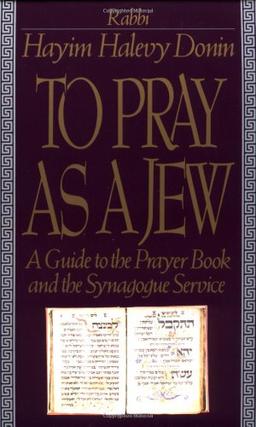 To Pray as a Jew: Guide to the Prayer Book and the Synagogue Service