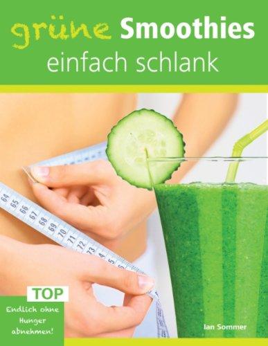 Grüne Smoothies, einfach schlank: Endlich ohne Hunger abnehmen!