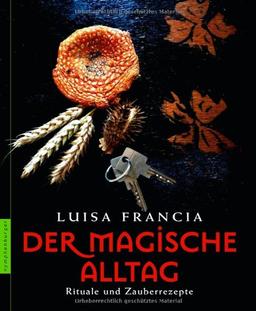 Der magische Alltag: Rituale und Zauberrezepte