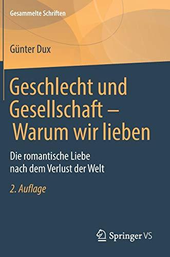 Geschlecht und Gesellschaft - Warum wir lieben: Die romantische Liebe nach dem Verlust der Welt (Gesammelte Schriften, 9, Band 9)