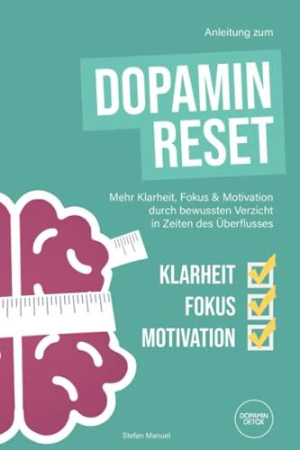 Anleitung zum Dopamin Reset: Mehr Klarheit, Fokus und Motivation durch bewussten Verzicht in Zeiten des Überflusses.