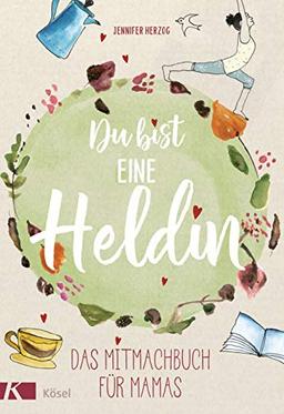 Du bist eine Heldin: Das Mitmachbuch für Mamas