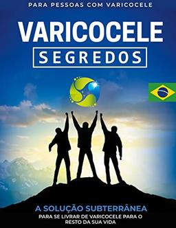 Varicocele: Segredos A Solução Subterrânea para Se Livrar de Varicocele para O Resto de Sua Vida [PT]