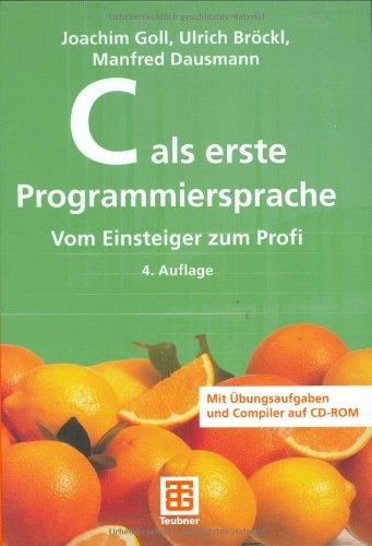 C als erste Programmiersprache. Vom Einsteiger zum Profi.