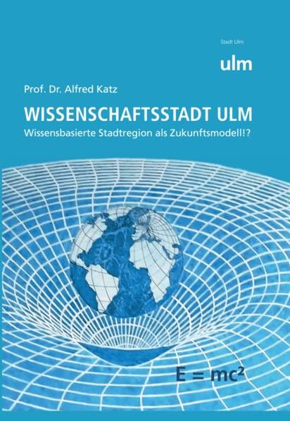 Wissenschaftsstadt Ulm: Wissensbasierte Stadtregion als Zukunftsmodel!?