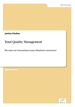 Total Quality Management: Wie kann ein Unternehmen seine Mitarbeiter motivieren?