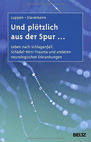 Und plötzlich aus der Spur ...: Leben nach Schlaganfall, Schädel-Hirn-Trauma und anderen neurologischen Erkrankungen. Ein Ratgeber für Betroffene und Angehörige