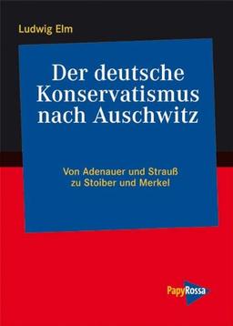 Der deutsche Konservatismus nach Auschwitz: Von Adenauer und Strauß bis Stoiber und Merkel