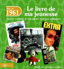 Nés en 1961 : le livre de ma jeunesse : tous les souvenirs de mon enfance et de mon adolescence