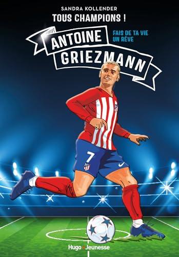 Antoine Griezmann : fais de ta vie un rêve