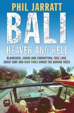 Bali: Heaven and Hell: Bloodshed, Chaos and Corruption, Free Love, Great Surf and High Times Under the Banyan Trees, Was 50 Years of Exploitation, ... Surf and High Times Under the Banyan Trees