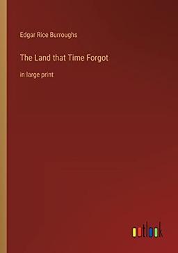 The Land that Time Forgot: in large print