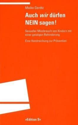 Auch wir dürfen NEIN sagen!: Sexueller Mißbrauch von Kindern mit einer geistigen Behinderung. Eine Handreichung zur Prävention