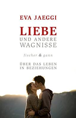 Liebe und andere Wagnisse: Über das Leben in Beziehungen