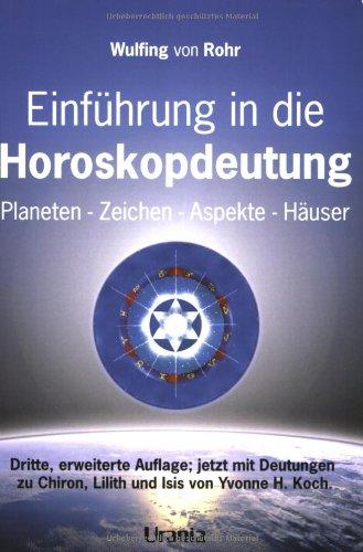 Einführung in die Horoskopdeutung. Planeten, Zeichen, Häuser und Aspekte, Das umfassende Einstiegswerk in die Astrologie und praktisches Handbuch  zum Nachschlagen