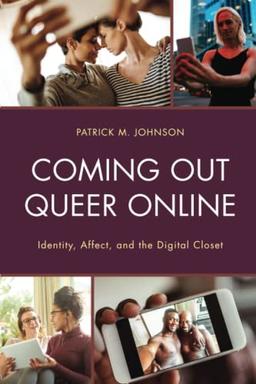 Coming Out Queer Online: Identity, Affect, and the Digital Closet (Lexington Studies in Communication and Storytelling)