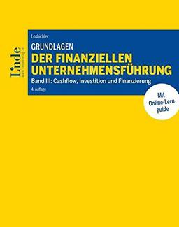 Grundlagen der finanziellen Unternehmensführung, Band III: Band III: Cashflow, Investition und Finanzierung (Linde Lehrbuch)