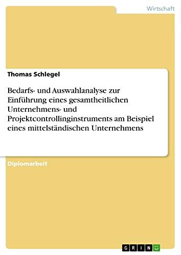 Bedarfs- und Auswahlanalyse zur Einführung eines gesamtheitlichen Unternehmens- und Projektcontrollinginstruments am Beispiel eines mittelständischen Unternehmens: Diplomarbeit