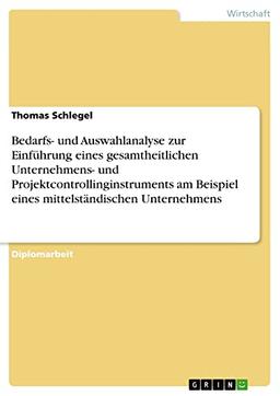 Bedarfs- und Auswahlanalyse zur Einführung eines gesamtheitlichen Unternehmens- und Projektcontrollinginstruments am Beispiel eines mittelständischen Unternehmens: Diplomarbeit