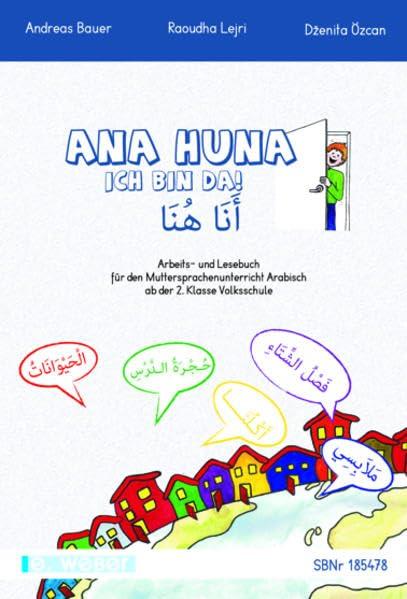 Ana huna - Ich bin da Arabisch: Arbeits- und Lesebuch für Kinder mit arabischer Muttersprache ab der 2. Klasse Volksschule/Grundschule