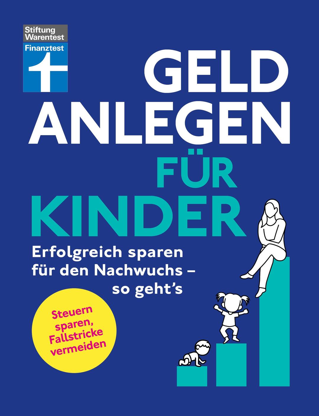 Geld anlegen für Kinder - Finanzplaner für Eltern, Paten und Großeltern - wie Sie die Tochter, den Sohn oder Enkelkinder finanziell absichern: Erfolgreich sparen für den Nachwuchs - so geht's