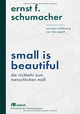 Small is beautiful: Die Rückkehr zum menschlichen Maß: Mit einer Einführung von Niko Paech (Bibliothek der Nachhaltigkeit / Wiederentdeckungen für das Anthropozän)