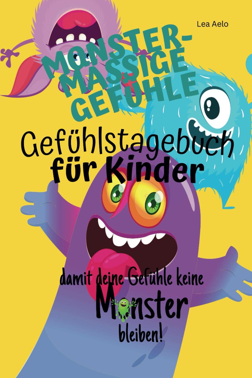 Gefühlstagebuch für Kinder von 6 bis 12 - Achtsamkeit erlernen, Gefühle und Emotionen verstehen, 5 Minuten Tagebuch schreiben: "Monstermäßige Gefühle ... und Affirmationen für Selbstbewusstsein