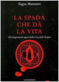 La spada che dà la vita. Gli insegnamenti segreti della Casa dello Shogun (Le vie dell'armonia. Quaderni tecnici)