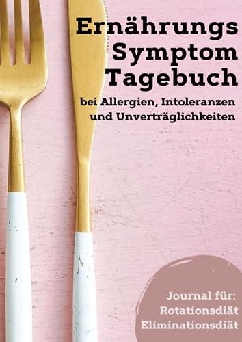 Ernährungs- und Symptom Tagebuch bei Allergien, Intoleranzen und Unverträglichkeiten: zur Dokumentation einer Rotationsdiät oder Eliminationsdiät