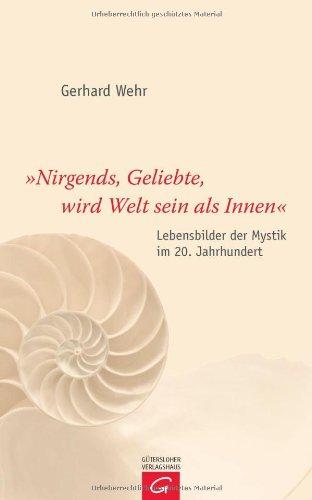 "Nirgends, Geliebte, wird Welt sein als innen": Lebensbilder der Mystik im 20. Jahrhundert