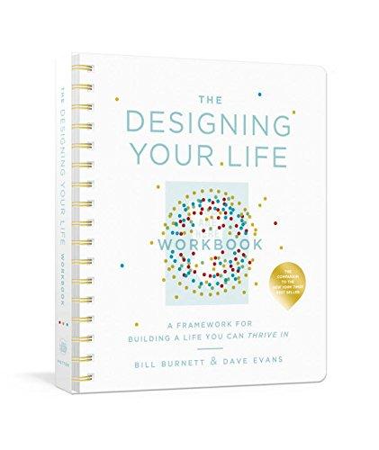 The Designing Your Life Workbook: A Framework for Building a Life You Can Thrive In