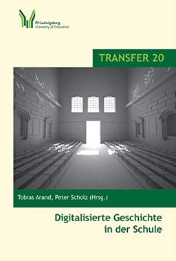 Digitalisierte Geschichte in der Schule (Transfer: Ludwigsburger Hochschulschriften)