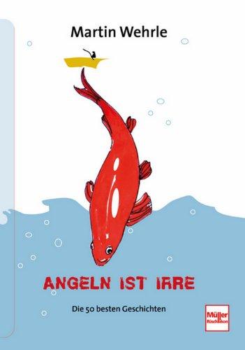 Angeln ist irre: Die 50 besten Geschichten