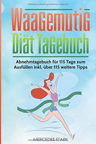 Waagemutig Diät Tagebuch: Abnehmtagebuch für 115 Tage zum Ausfüllen inkl. über 115 weitere Tipps