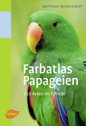 Farbatlas Papageien: 351 Arten im Porträt