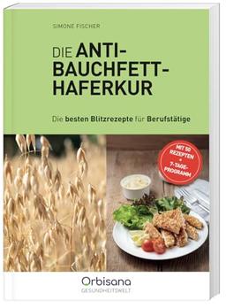 Die Anti-Bauchfett Haferkur: Blitzrezepte für Berufstätige (Gesundheit/Ratgeber)