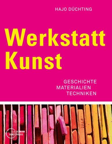 Werkstatt Kunst: Geschichte, Materialien, Techniken