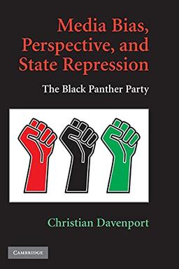 Media Bias, Perspective, and State Repression: The Black Panther Party (Cambridge Studies in Contentious Politics)