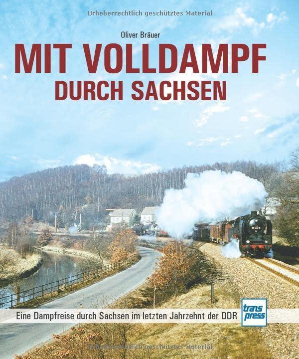 Mit Volldampf durch Sachsen: Eine Dampfreise durch Sachsen im letzten Jahrzehnt der DDR