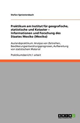 Praktikum am Institut für geografische, statistische und Kataster - Informationen und Forschung des Staates Mexiko (Mexiko): Auslandspraktikum: ... Aufbereitung von statistischem Material