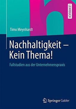 Nachhaltigkeit - Kein Thema!: Fallstudien aus der Unternehmenspraxis