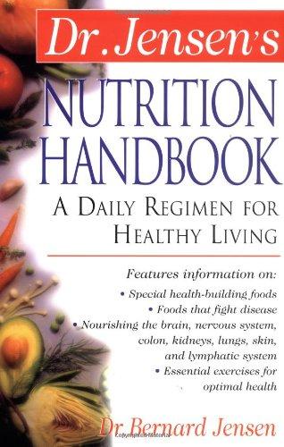 Dr. Jensen's Nutrition Handbook: A Daily Regimen for Healthy Living a Daily Regimen for Healthy Living (The Dr. Bernard Jensen Library)