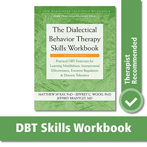 The Dialectical Behavior Therapy Skills Workbook: Practical DBT Exercises for Learning Mindfulness, Interpersonal Effectiveness, Emotion Regulation, and Distress Tolerance