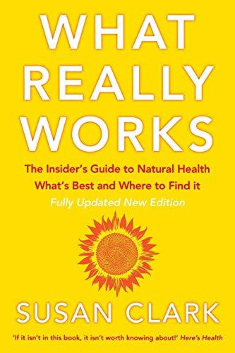 WHAT REALLY WORKS: The Insider’s Guide to Natural Health, What’s Best and Where to Find it (Insider's Guide to Complementary Health)