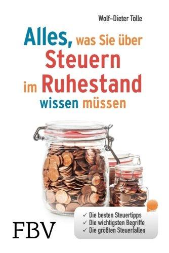 Alles, was Sie über Steuern im Ruhestand wissen müssen: Die Besten Steuertipps, Die Wichtigsten Begriffe, Die Größten Steuerfallen